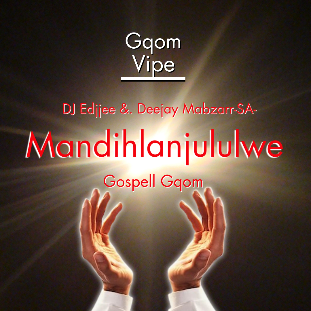 Mandihlanjululwe_(Gospell_ Gqom) - Deejay Mabzarr-SA_&_ DJ Edjjee